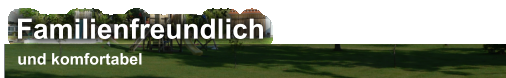 Familienfreundlich und komfortabel